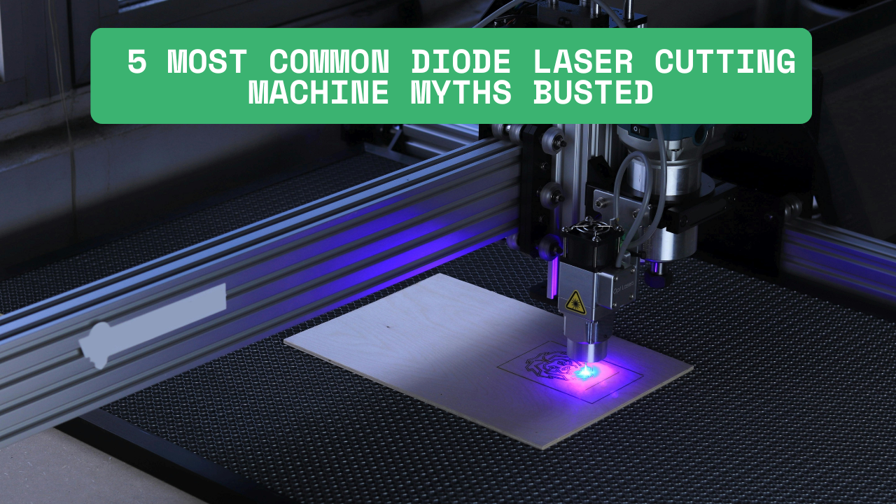 5 Most Common Diode Laser Cutting Machine Myths Busted