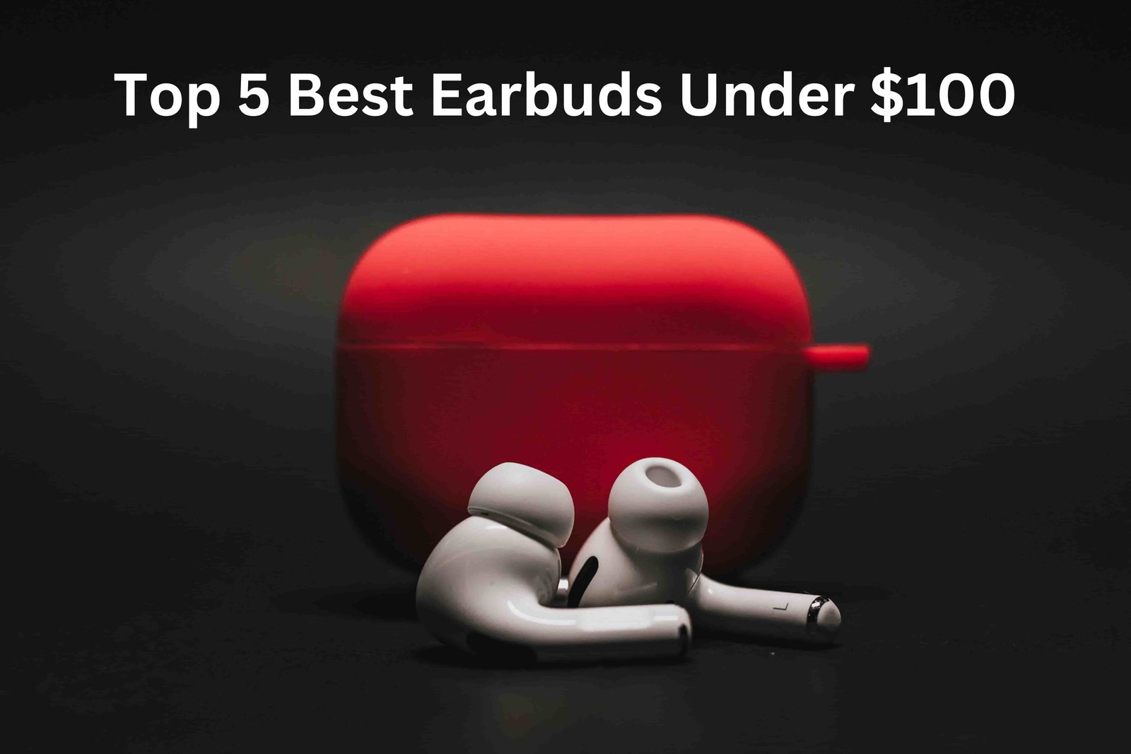 Top 5 Best Earbuds Under $100 in 2023
